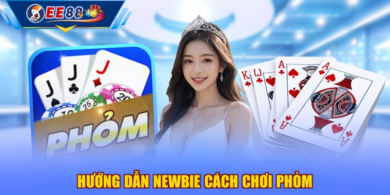 Hướng dẫn newbie cách chơi Phỏm